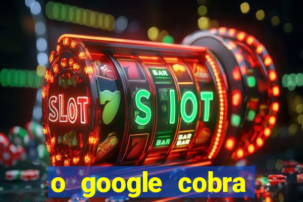 o google cobra taxa de saque de jogos